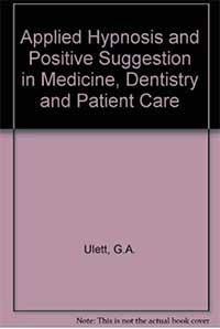 Biblographie Hypnose Dentaire - Applied Hypnosis and Positive Suggestion in Medicine, Dentistry and Patient Care - Ulett, G.A.