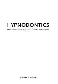 Biblographie Hypnose Dentaire - Hypnodontics Ethical Influence : Language for Dental Professionals Juan P. Acosta, CHP