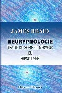 Biblographie Hypnose Dentaire - Neurypnologie Traité du sommeil nerveux ou Hipnotisme - James Braid