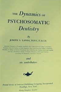 The Dynamics of Psychosomatic Dentistry Joseph S. Landa, D.D.S., F.A.C.D and six contributors